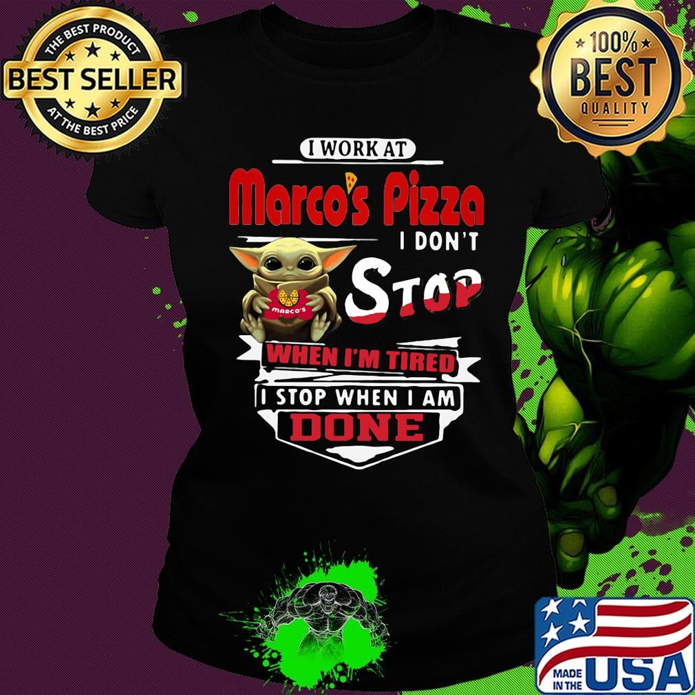 Baby yoda i work at marco's pizza i don't stop when i'm tired i stop when i am done s Ladies tee Baby yoda i work at marco's pizza i don't stop when i'm tired i stop when i am done s Ladies tee