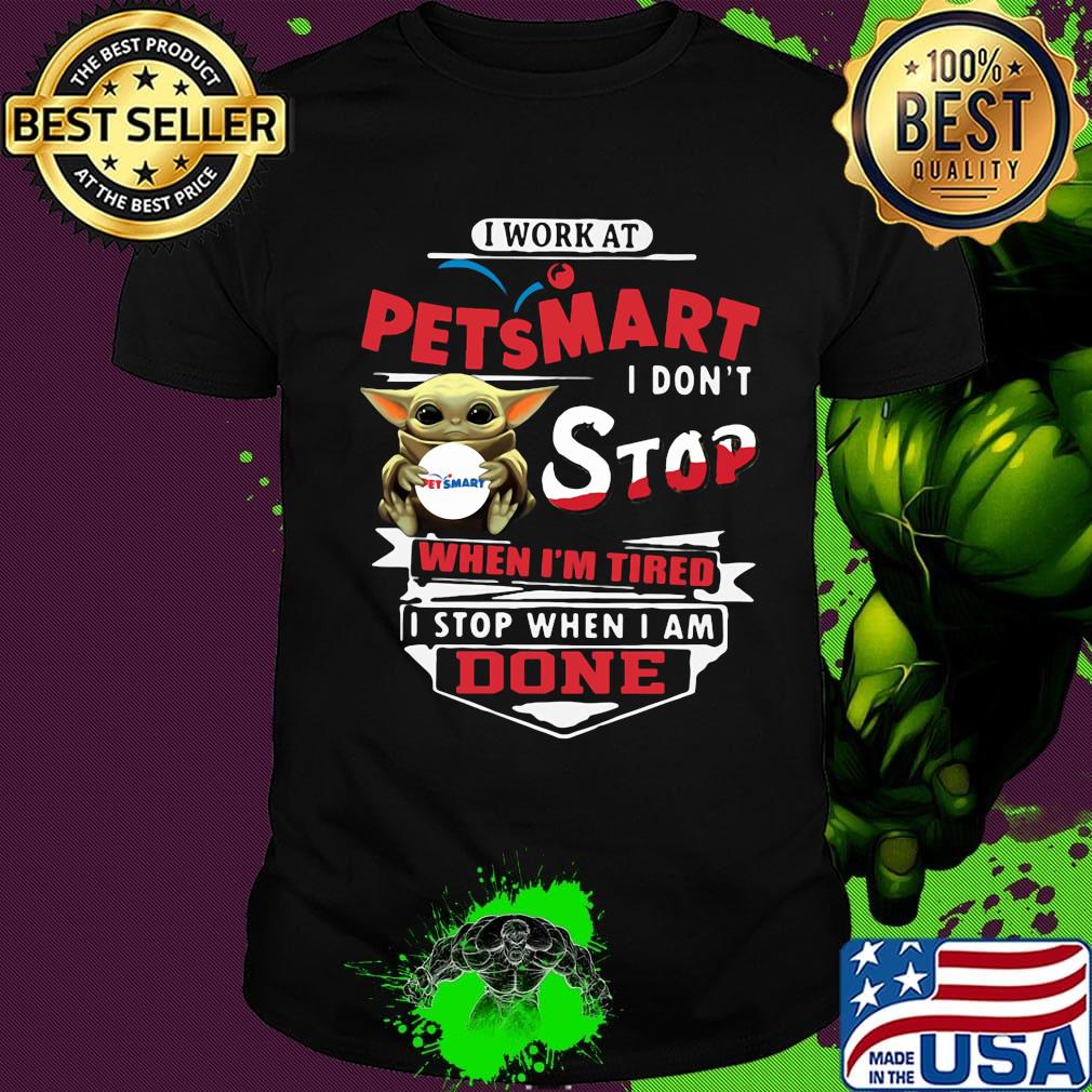 Baby yoda i work at pet smart i don't stop when i'm tired i stop when i am done shirt