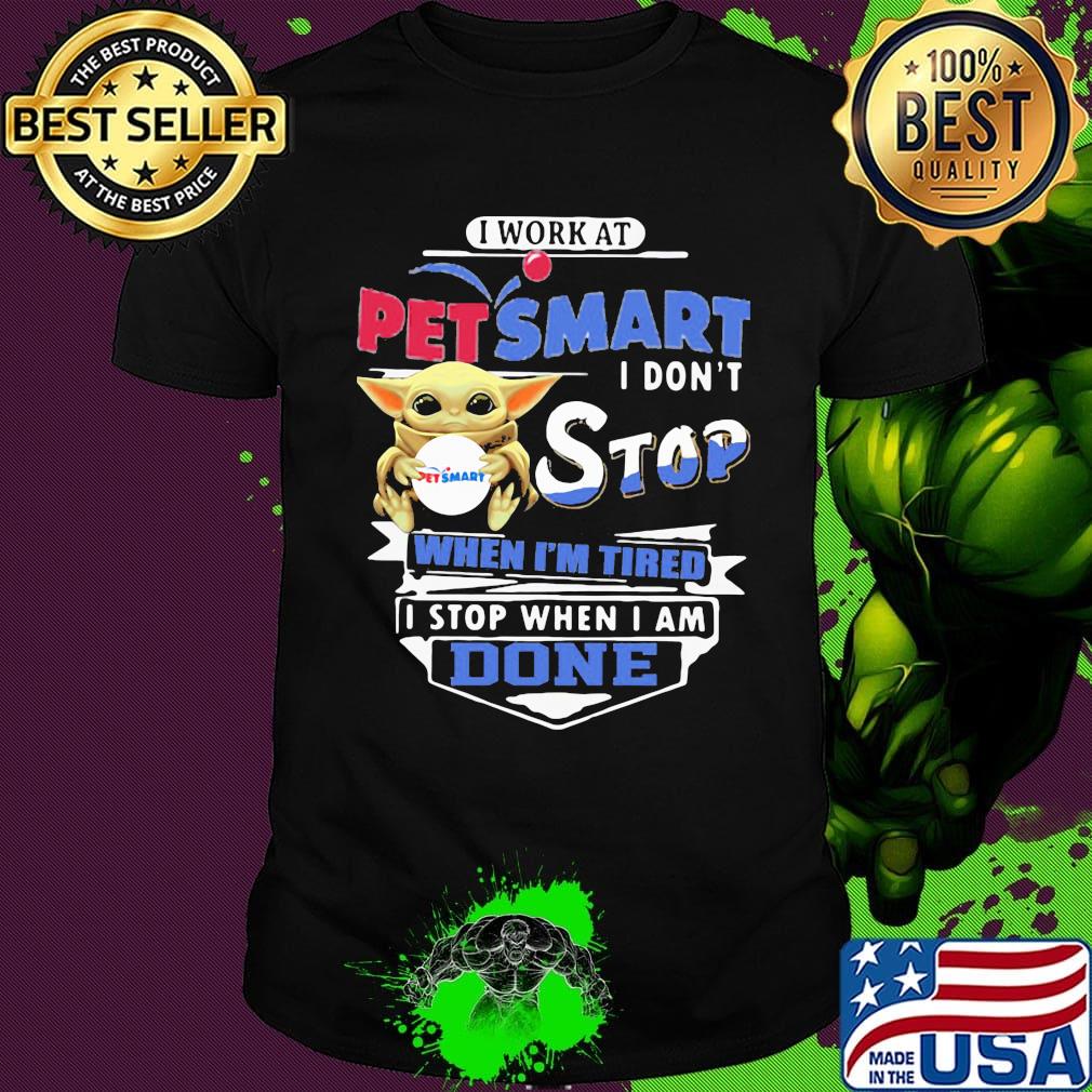 Baby yoda i work at petsmart transportation i don't stop when i'm tired i stop when i am done shirt