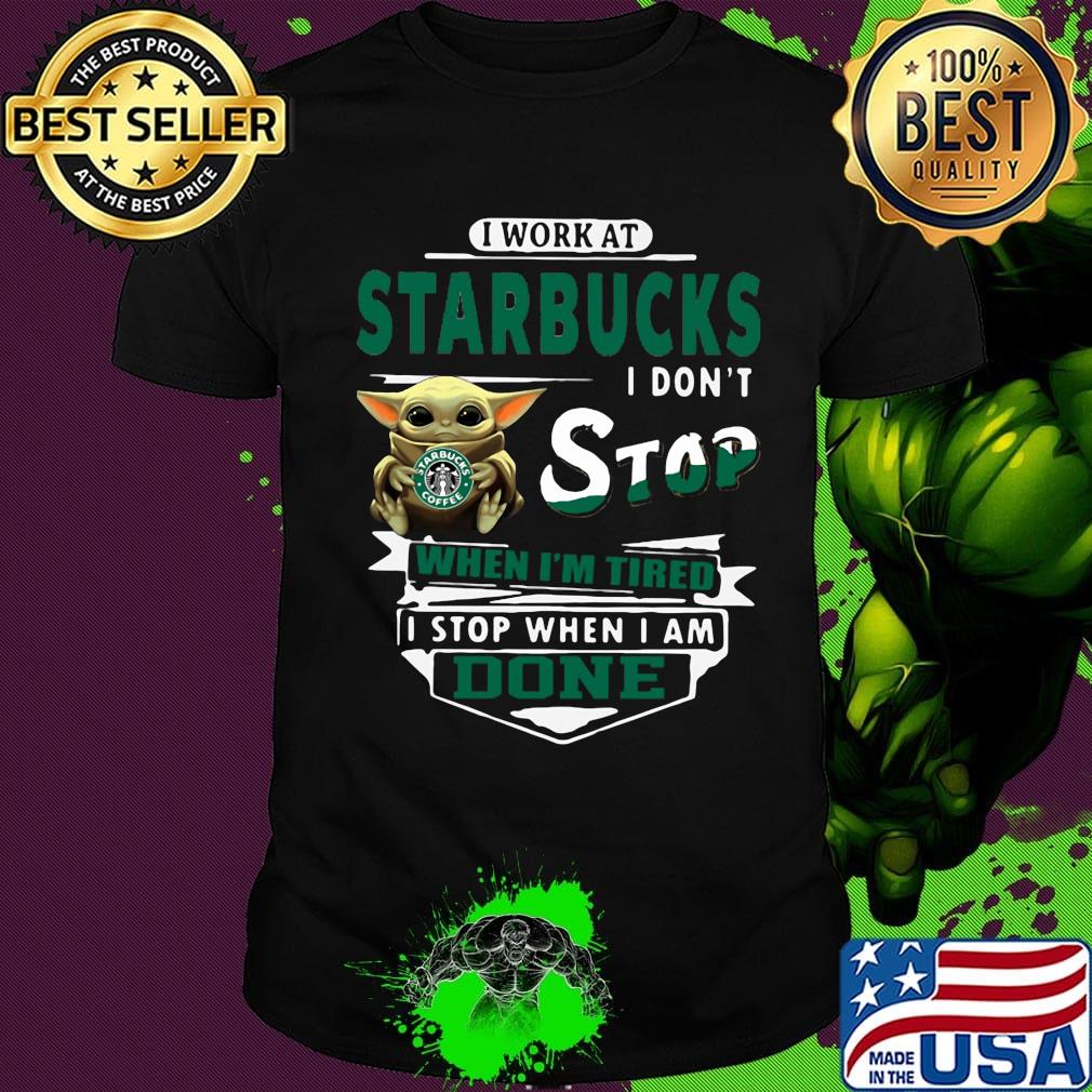 Baby yoda i work at starbucks i don't stop when i'm tired i stop when i am done shirt