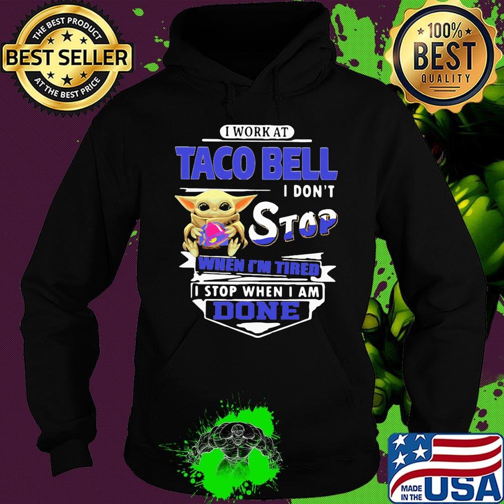 Baby yoda i work at taco bell i don't stop when i'm tired i stop when i am done s Hoodie Baby yoda i work at taco bell i don't stop when i'm tired i stop when i am done s Hoodie