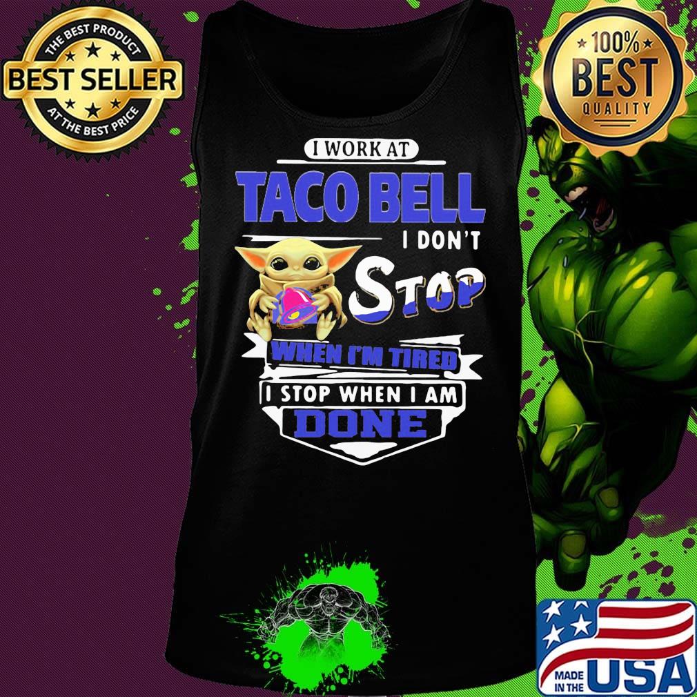 Baby yoda i work at taco bell i don't stop when i'm tired i stop when i am done s Tank top Baby yoda i work at taco bell i don't stop when i'm tired i stop when i am done s Tank top