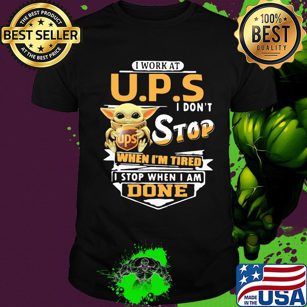 Baby yoda i work at ups i don't stop when i'm tired i stop when i am done shirt