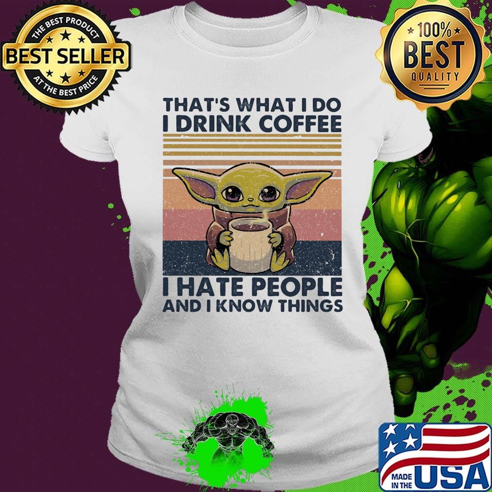 Baby yoda that's what i do i drink coffee i hate people and i know vintage retro s Ladies tee Baby yoda that's what i do i drink coffee i hate people and i know vintage retro s Ladies tee