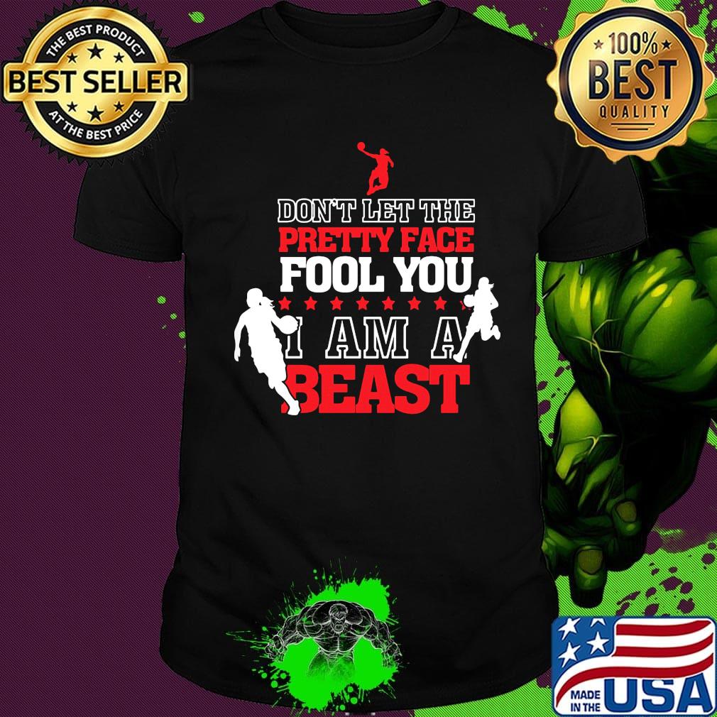 Basketball Don't let the pretty face fool you I am a beast shirt