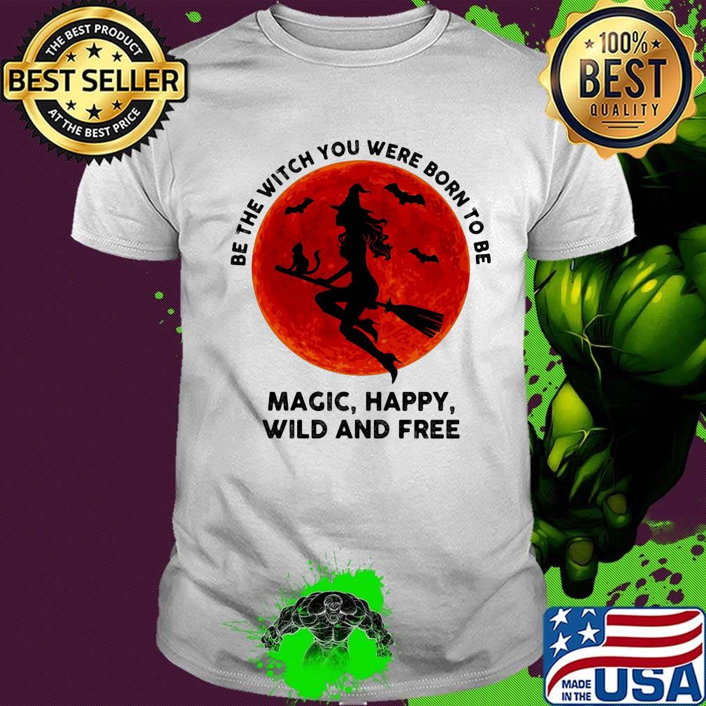 Be the witch you were born to be magic happy wild and tree moon blood shirt