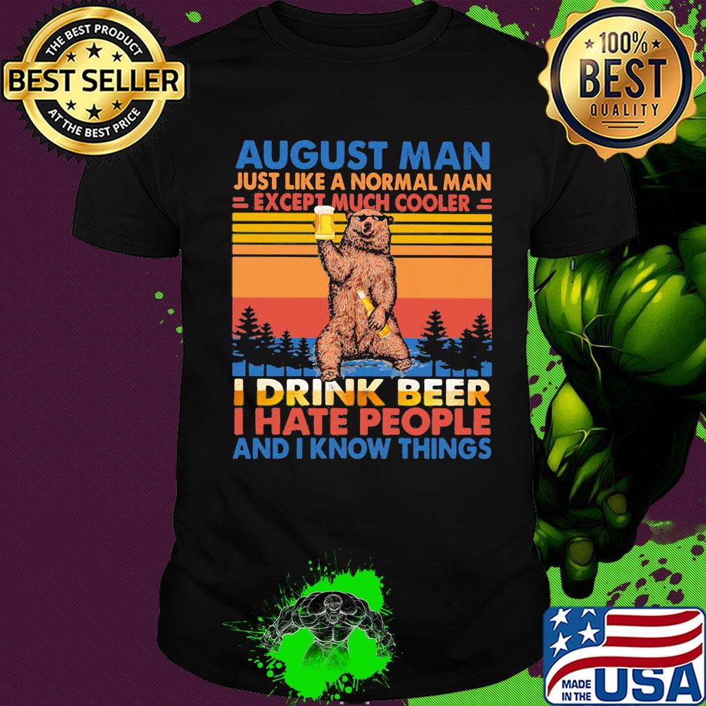 Bear august man just like a normal man except much cooler i drink beer i hate people and i know things vintage retro shirt