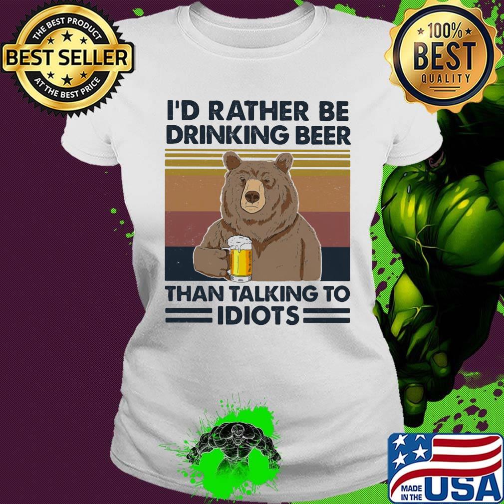 Bear I'd rather be drinking beer than talking to idiots Vintage retro s Ladies tee Bear I'd rather be drinking beer than talking to idiots Vintage retro s Ladies tee