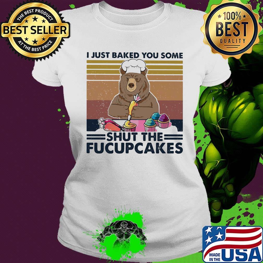 Bear I just baked you some shut the Fucupcakes vintage retro s Ladies tee Bear I just baked you some shut the Fucupcakes vintage retro s Ladies tee