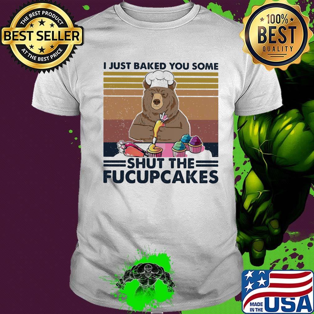 Bear I just baked you some shut the Fucupcakes vintage retro shirt