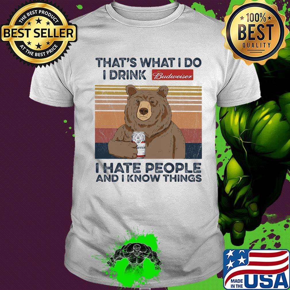 Bear that's what i do i drink budweiser i hate people and i know things vintage retro shirt