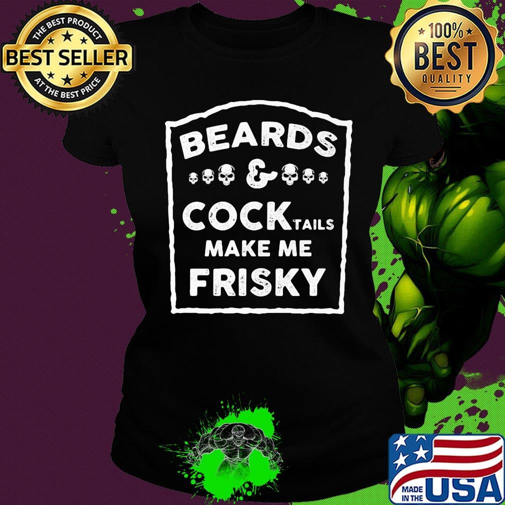 Beards and cock tails make me frisky Skull s Ladies tee Beards and cock tails make me frisky Skull s Ladies tee
