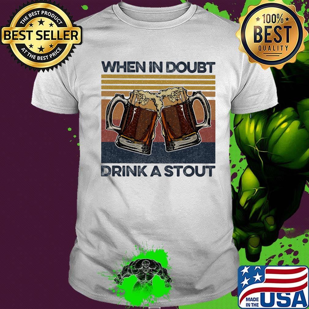 Beers when in doubt drink a stout vintage retro shirt