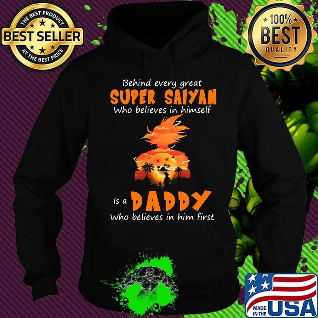 Behind every great super saiyan who believes in himself is a daddy who believes in him first s Hoodie Behind every great super saiyan who believes in himself is a daddy who believes in him first s Hoodie