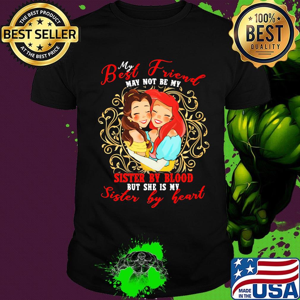 Belle and ariel my best friend may not be my suster by blood but she is my sister by heart shirt