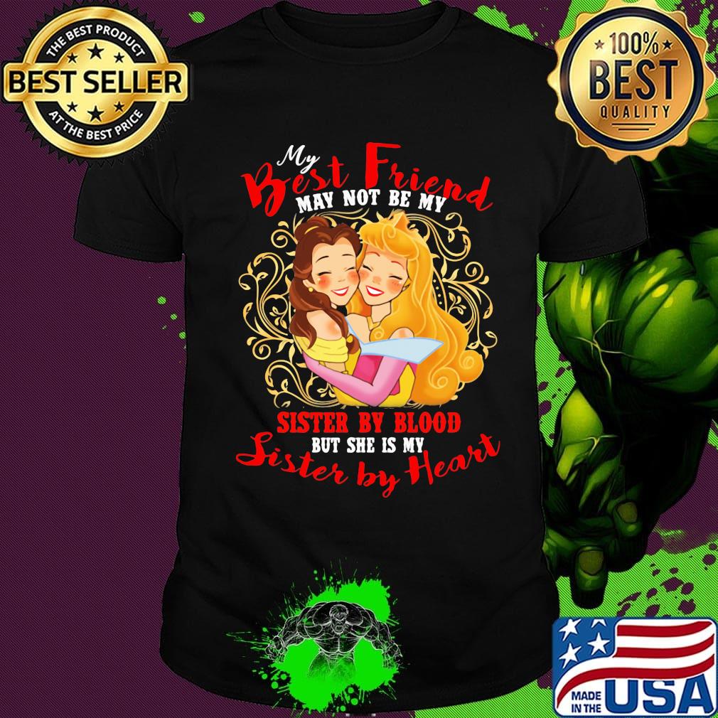 Belle and cinderella my best friend may not be my suster by blood but she is my sister by heart shirt