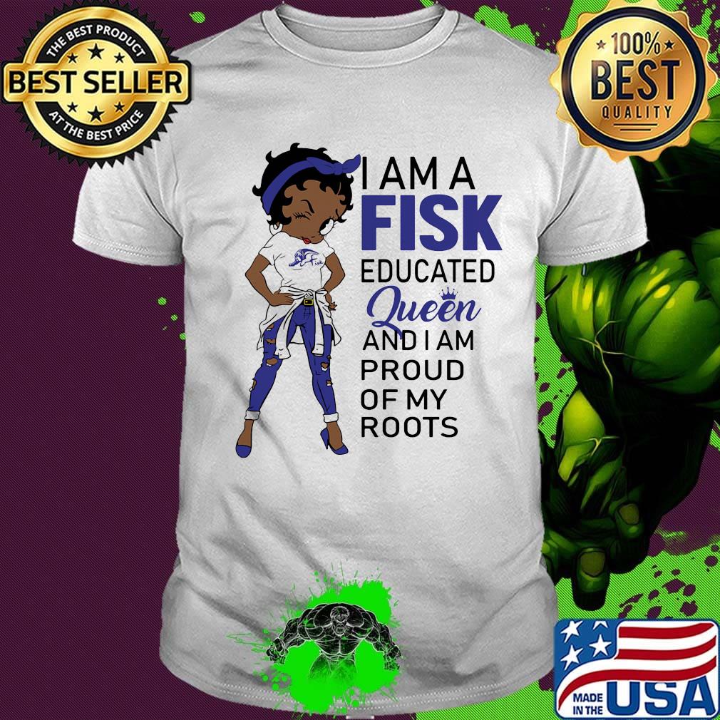 Betty boop i am a fisk educated queen and i am proud of my roots shirt