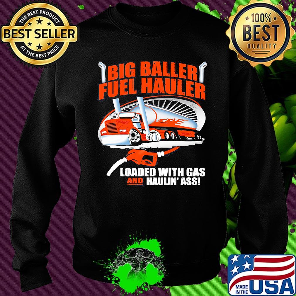 Big baller fuel hauler loaded with gas and haulin ass s Sweater Big baller fuel hauler loaded with gas and haulin ass s Sweater
