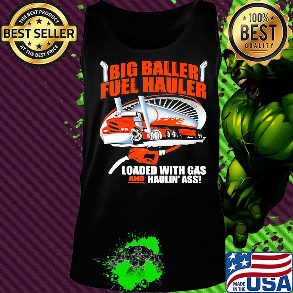 Big baller fuel hauler loaded with gas and haulin ass s Tank top Big baller fuel hauler loaded with gas and haulin ass s Tank top