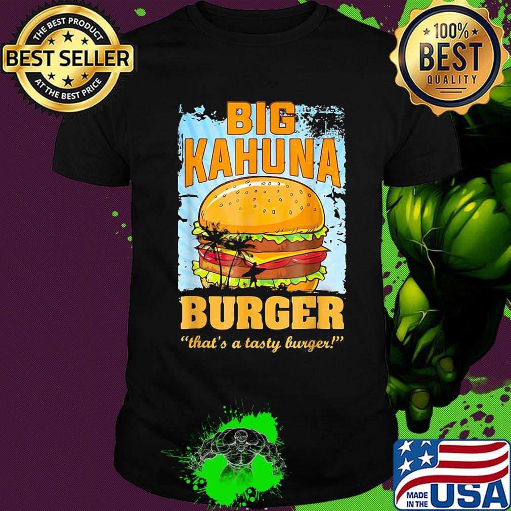 Big kahuna burger that's a tasty burger shirt