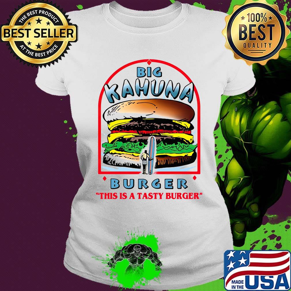 Big kahuna burger this is a tasty burger s Ladies tee Big kahuna burger this is a tasty burger s Ladies tee