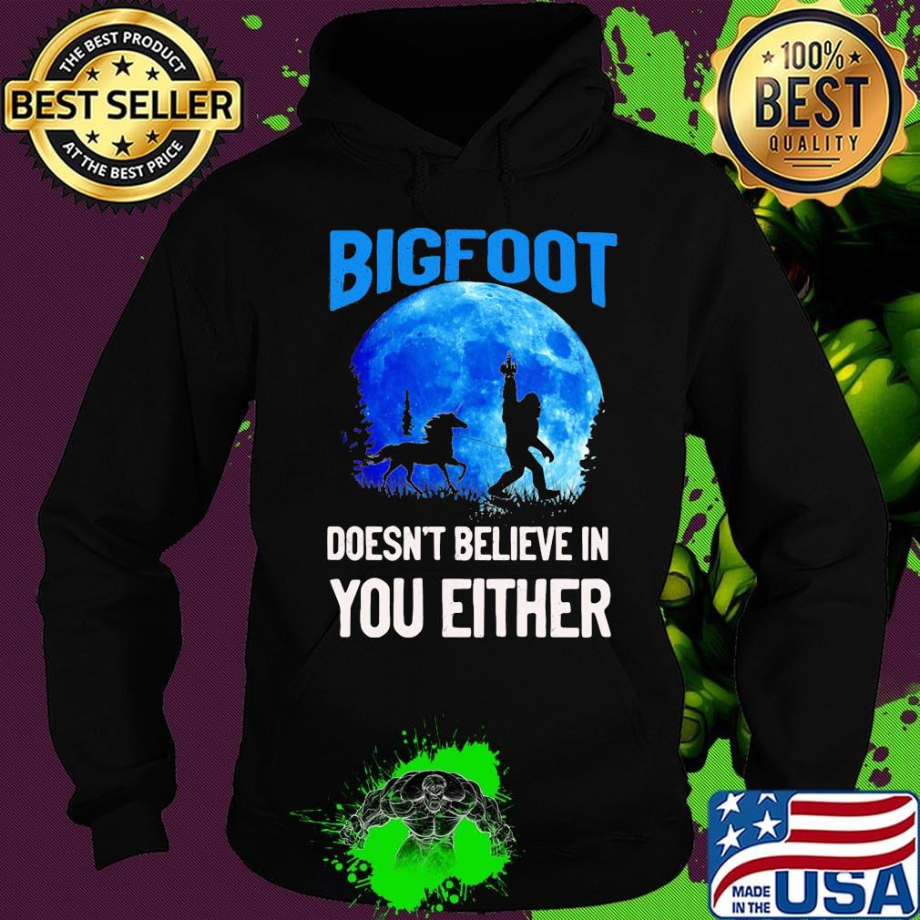 Bigfoot doesn't believe in you either moon s Hoodie Bigfoot doesn't believe in you either moon s Hoodie