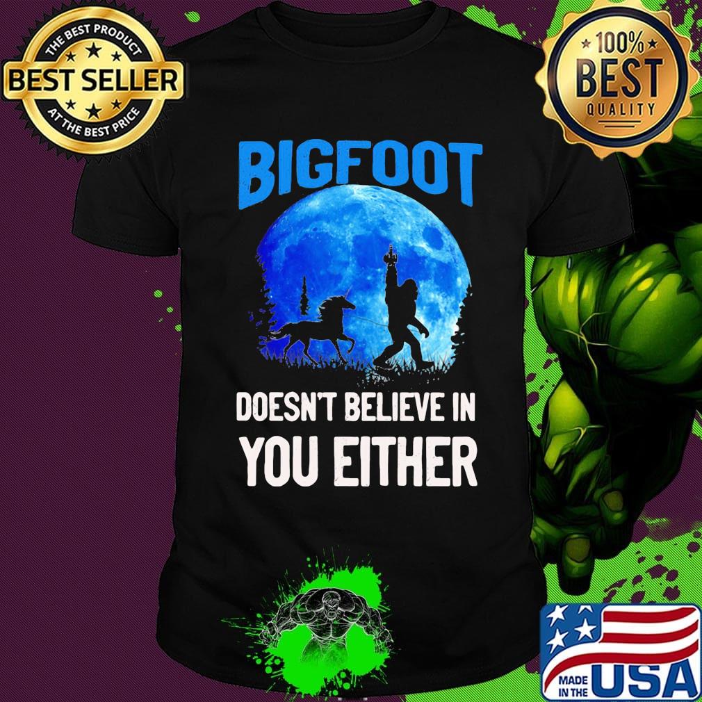 Bigfoot doesn't believe in you either moon shirt