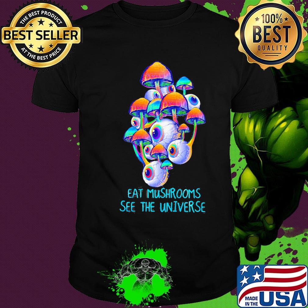 Black eat mushrooms see the universe shirt