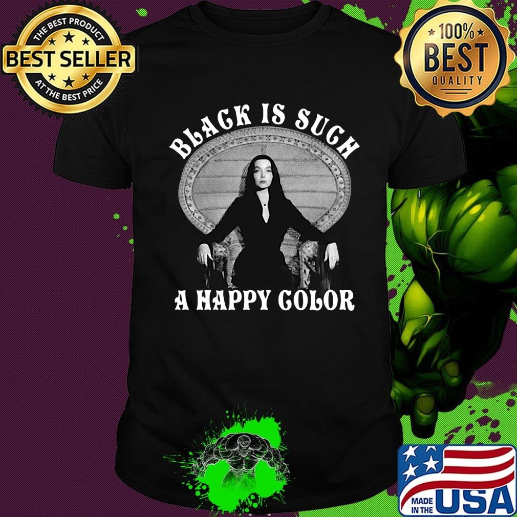 Black is such a happy color morticia addams shirt
