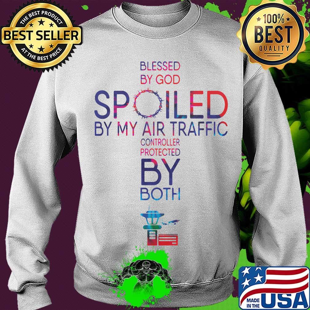 Blessed By God Spoiled By My Air Traffic Controller Protected By Both Shirt Sweater Blessed By God Spoiled By My Air Traffic Controller Protected By Both Shirt Sweater