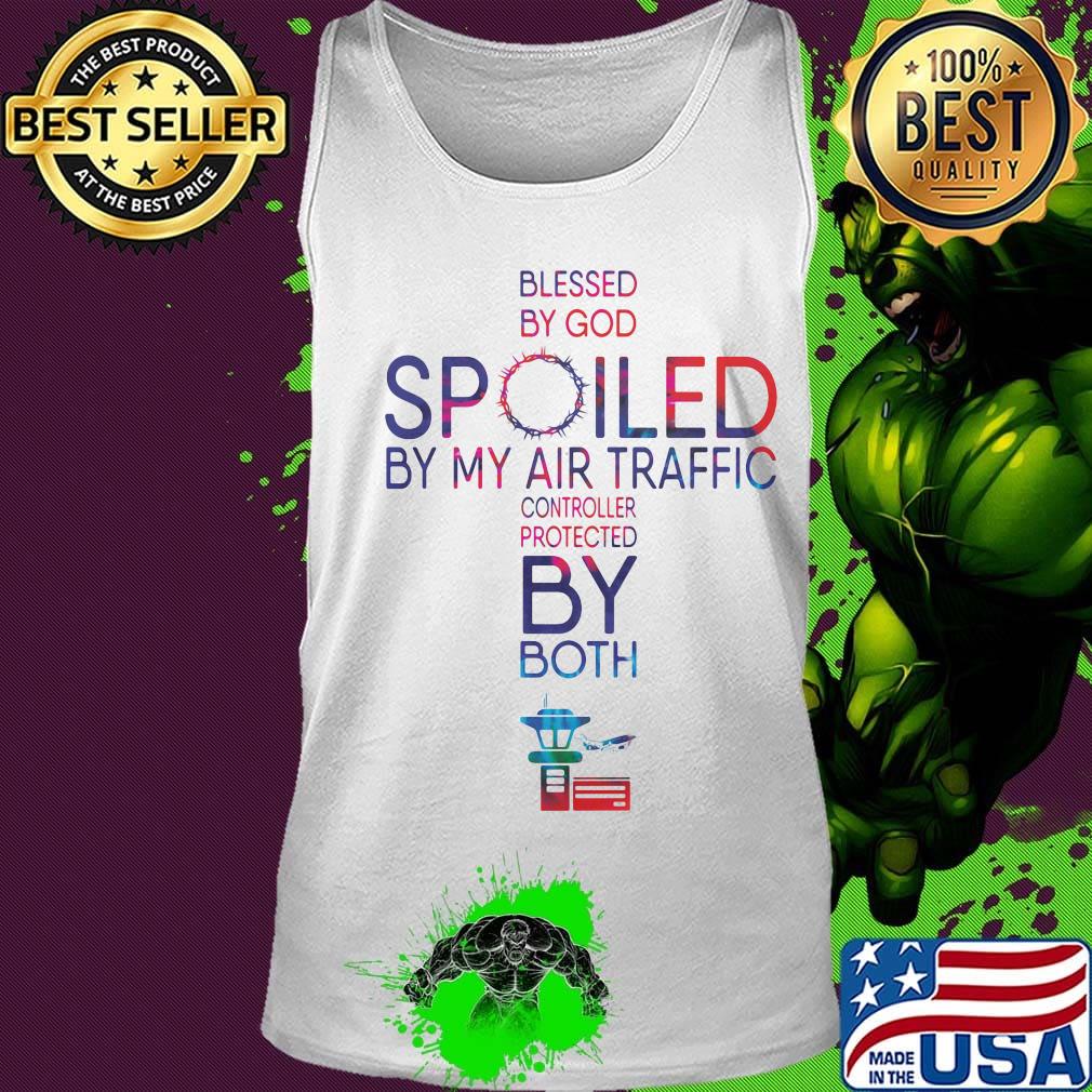 Blessed By God Spoiled By My Air Traffic Controller Protected By Both Shirt Tank top Blessed By God Spoiled By My Air Traffic Controller Protected By Both Shirt Tank top