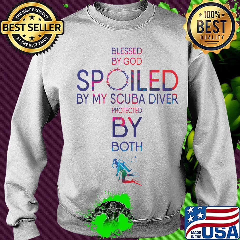 Blessed By God Spoiled By My Scuba Diver Protected By Both Shirt Sweater Blessed By God Spoiled By My Scuba Diver Protected By Both Shirt Sweater