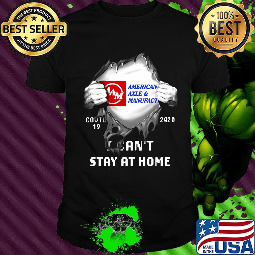 Blood insides american axle and manufact covid-19 2020 i can't stay at home shirt