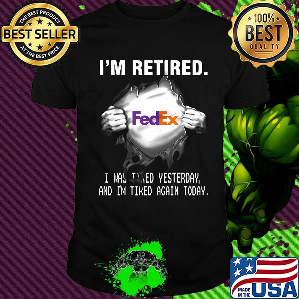 Blood insides fedex i'm retired i was tired yesterday and i'm tired again today shirt
