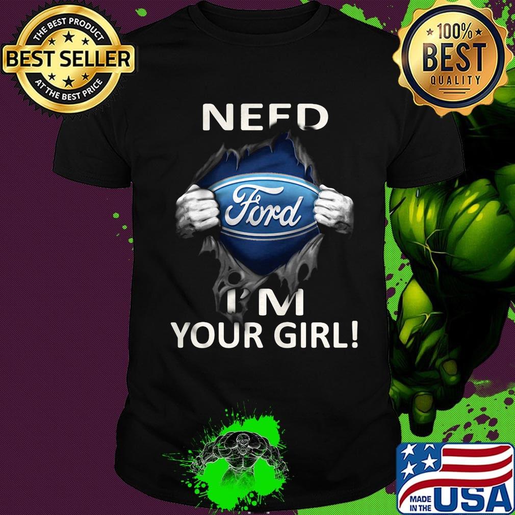 Blood insides ford need i'm your girl shirt
