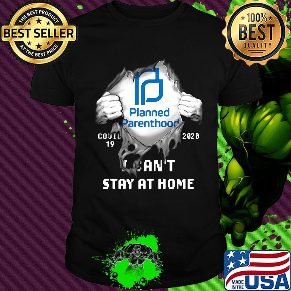 Blood insides planned parenthood covid-19 2020 i can't stay at home shirt