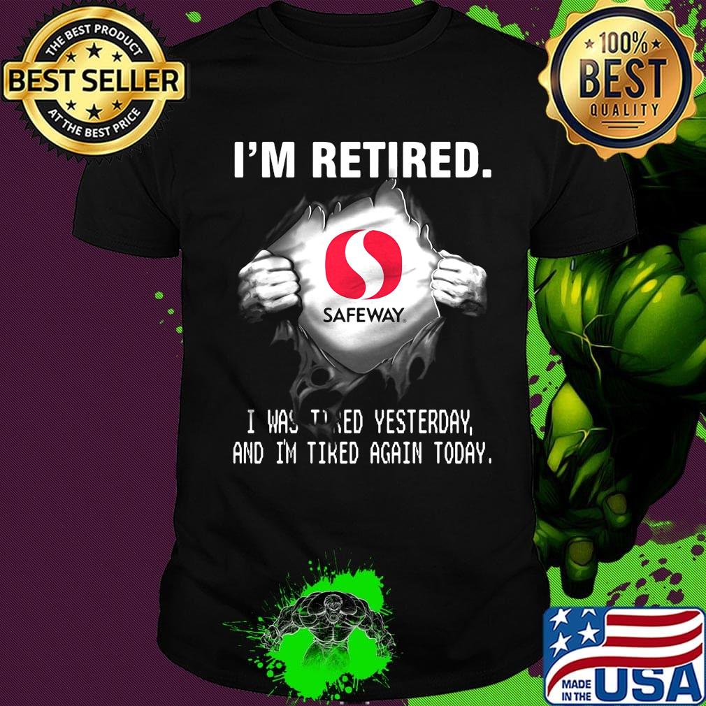 Blood insides safeway logo i'm retired i was tired yesterday and i'm tired again today shirt