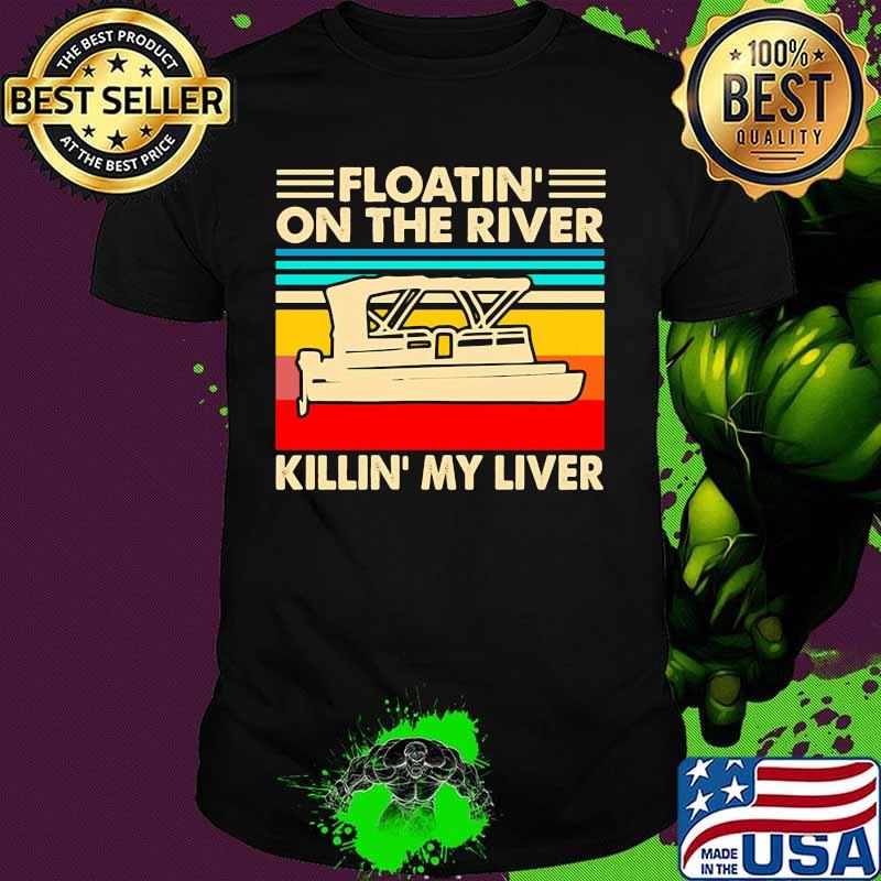 Boating Floatin'on the river killin' my liver vintage retro shirt