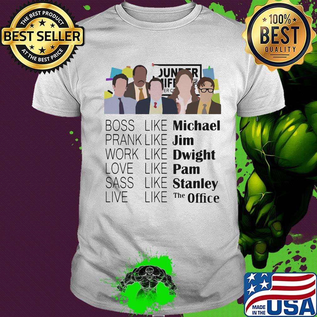 Boss like michael prank like jim work like dwight love like pam sass like stanley live live the office shirt Boss like michael prank like jim work like dwight love like pam sass like stanley live live the office shirt