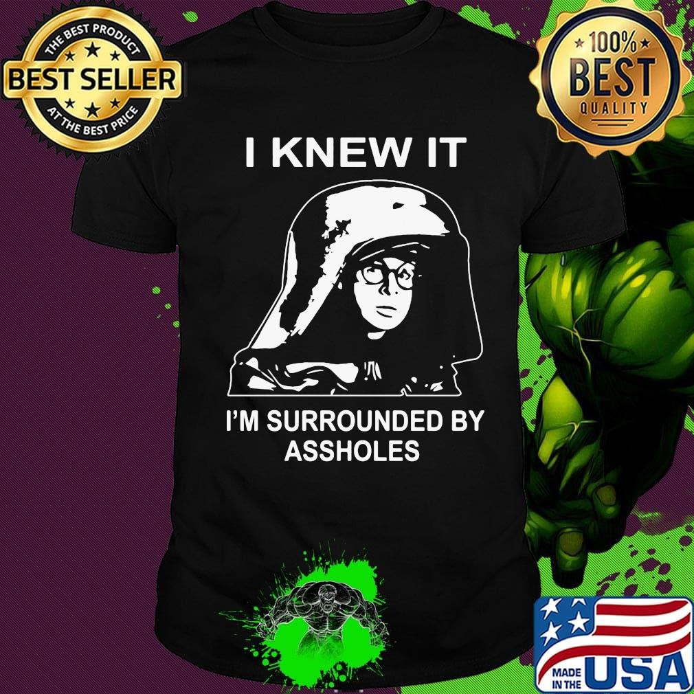 Boy I knew it I'm surrounded by assholes shirt