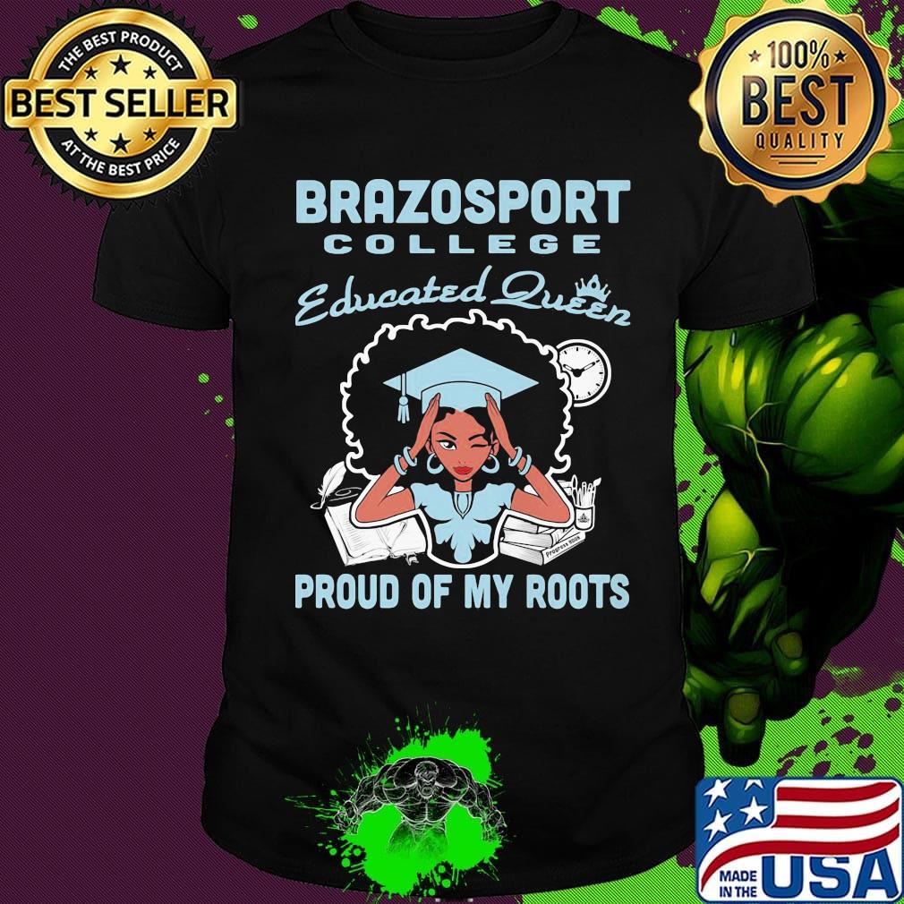 Brazosport college educated queen proud of my roots shirt