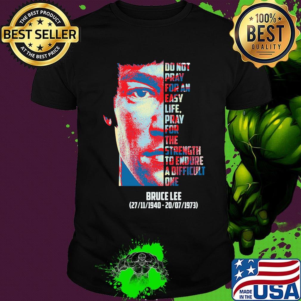 Bruce lee do not pray for an easy life pray for strength to endure a difficult 1940 1973 shirt