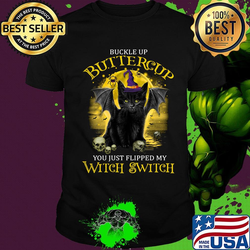 Buckle up buttercup you just flipped my witch switch cat skull shirt