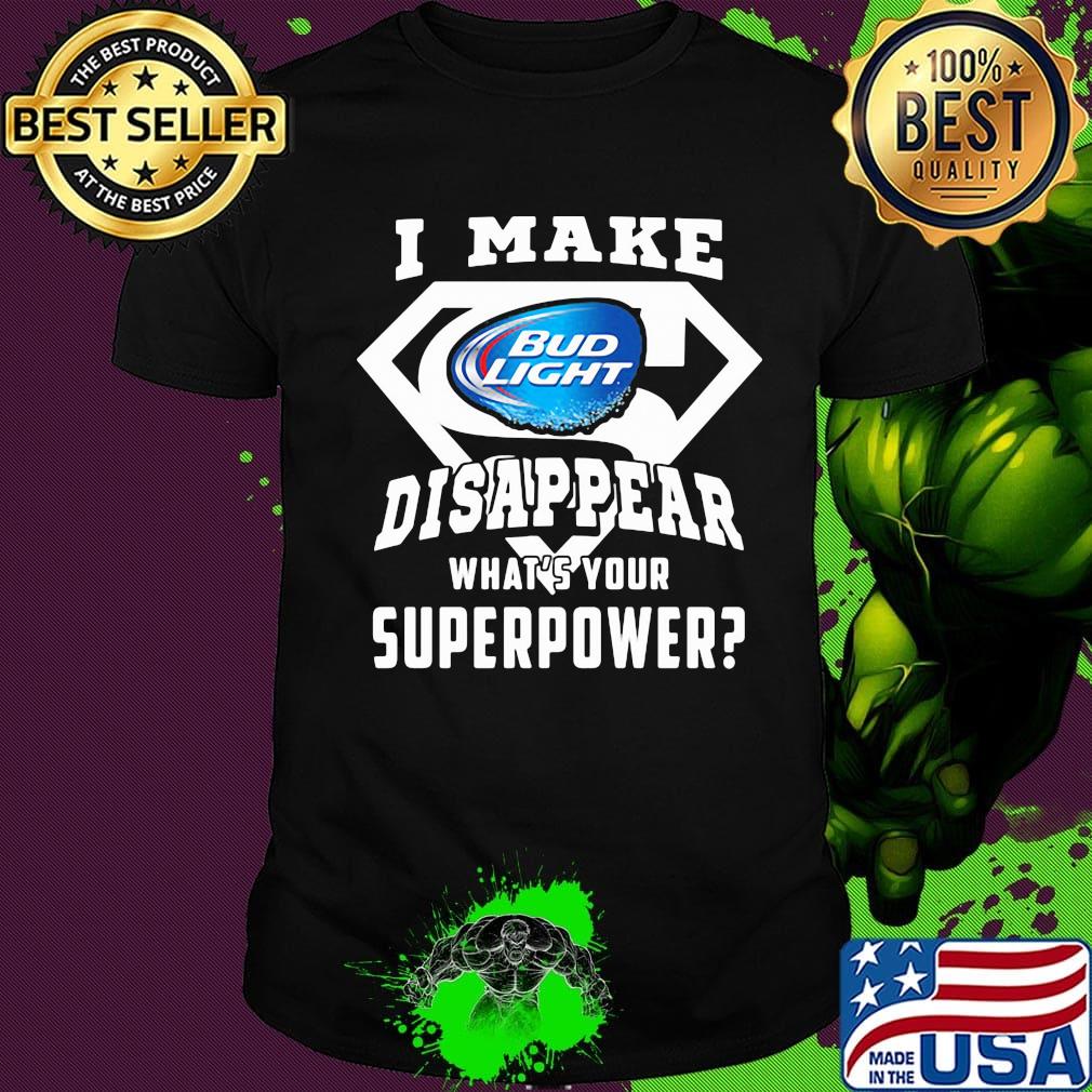 Bud light i make disappear what's your superpower shirt
