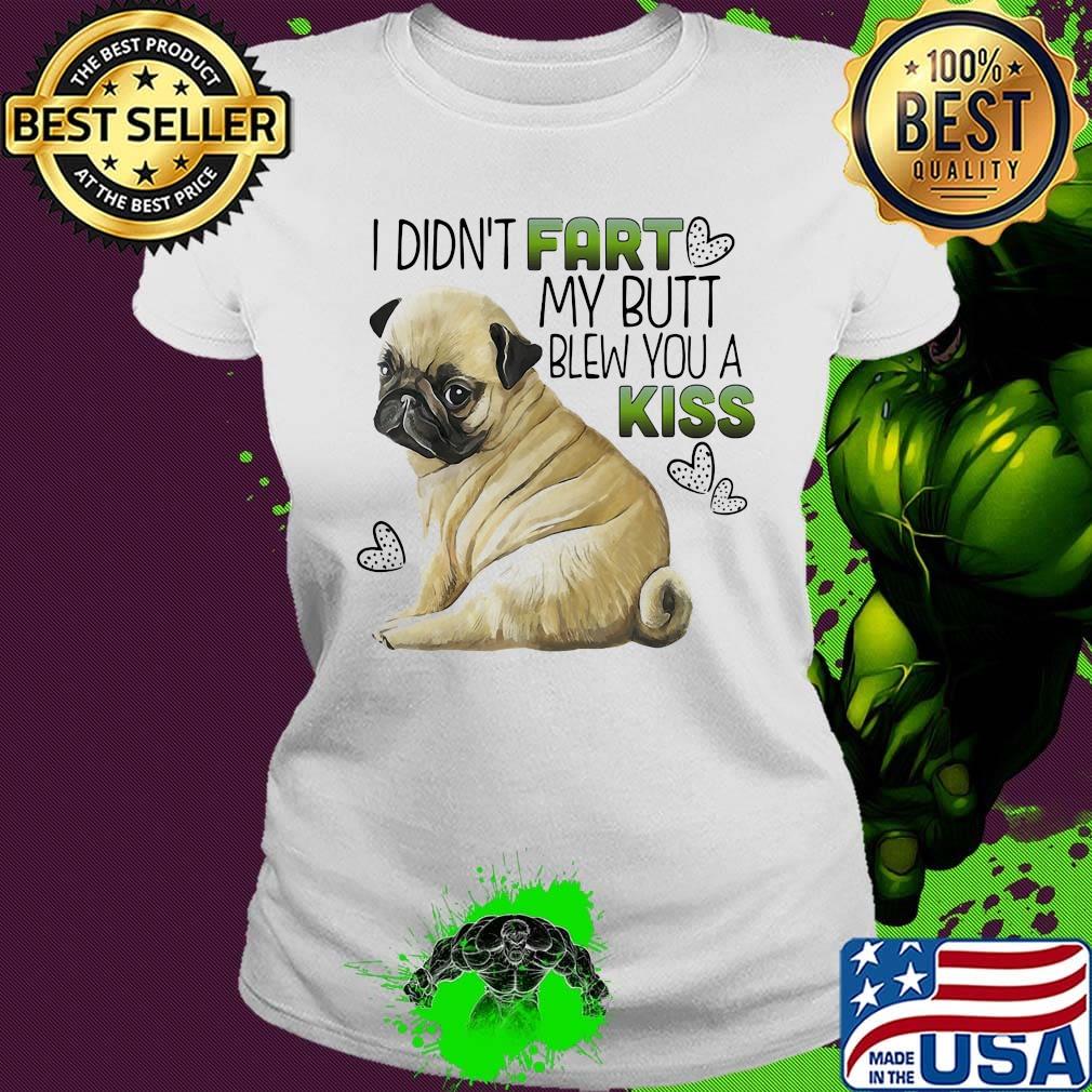 Bulldog I didn't fart my butt blew you a kiss s Ladies tee Bulldog I didn't fart my butt blew you a kiss s Ladies tee