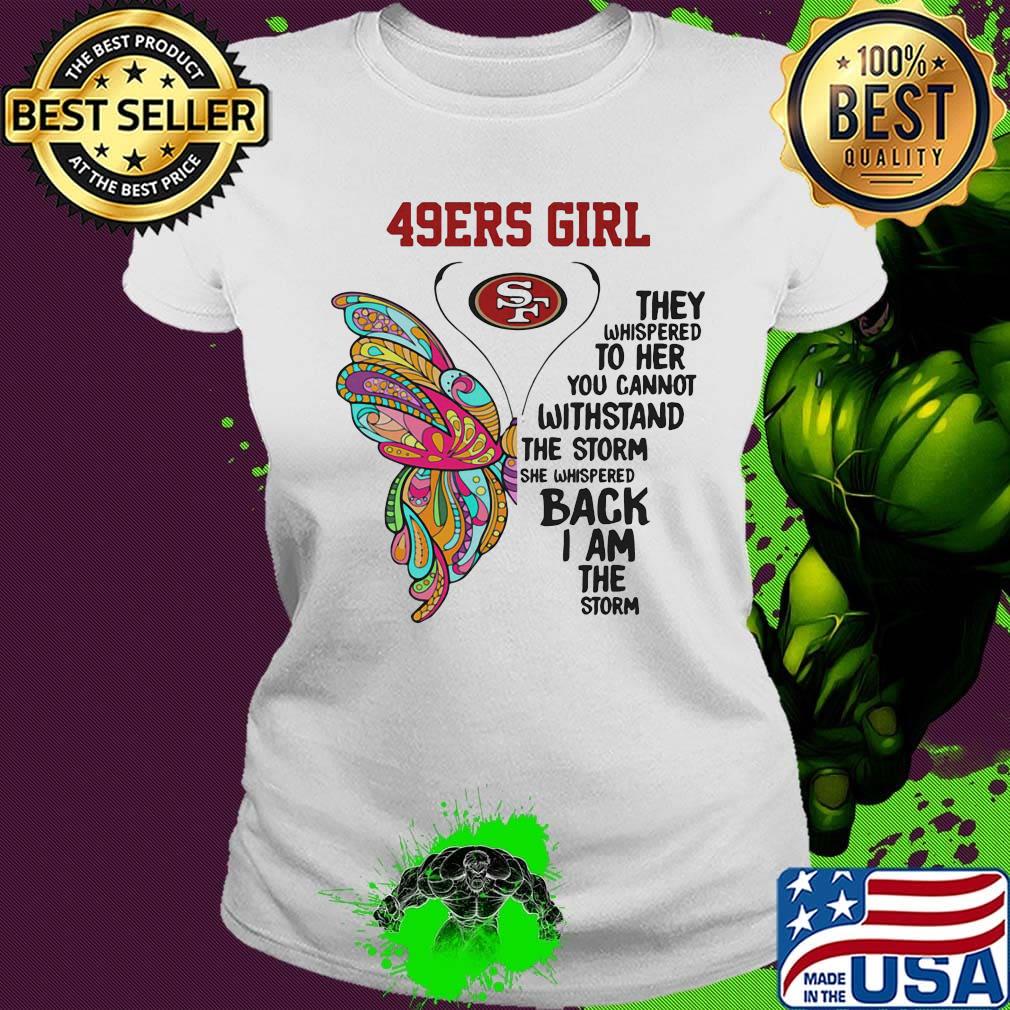 Butterfly san francisco 49ers girl they whispered to her you cannot withstand the storm she whispered back i am the storm s Ladies tee Butterfly san francisco 49ers girl they whispered to her you cannot withstand the storm she whispered back i am the storm s Ladies tee