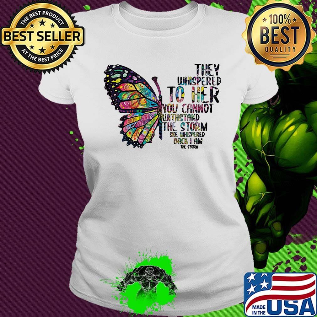 Butterfly tattoos they whispered to her you cannot withstand the storm she whispered back i am the storm s Ladies tee Butterfly tattoos they whispered to her you cannot withstand the storm she whispered back i am the storm s Ladies tee
