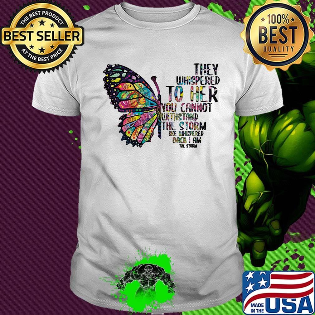 Butterfly tattoos they whispered to her you cannot withstand the storm she whispered back i am the storm shirt
