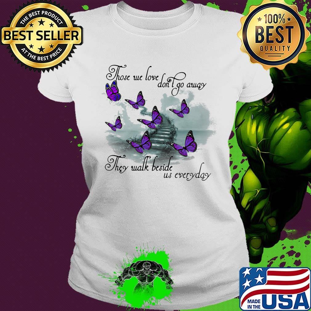 Butterfly those we love don't go away they walk beside us everyday s Ladies tee Butterfly those we love don't go away they walk beside us everyday s Ladies tee