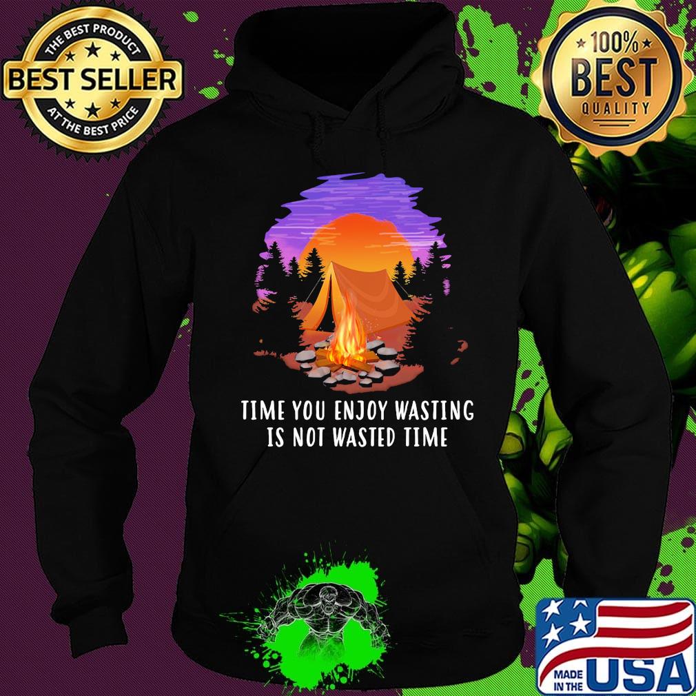 Camping time you enjoy wasting is not wasted time s Hoodie Camping time you enjoy wasting is not wasted time s Hoodie